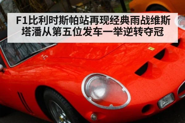 F1比利时斯帕站再现经典雨战维斯塔潘从第五位发车一举逆转夺冠